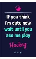 If You Think I'm Cute Now Wait Until You See Me Play Hockey