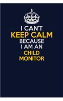 I Can't Keep Calm Because I Am An Child Monitor