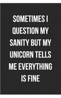 Sometimes I Question My Sanity But My Unicorn Tells Me Everything Is Fine