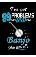 I've Got 99 Problems And Banjo Solves Them All Journal: Banjo Lover Gifts, Playing Banjo Notebook, Gift for Banjo Player