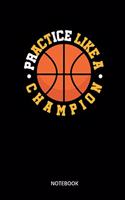 Practice Like A Champion Notebook: Notebook for basketball players and basketball fans