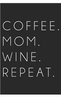 Coffee. Mom. Wine. Repeat.: Coffee Mom Wine Repeat Funny Cute Mother's Day Gift Journal/Notebook Blank Lined Ruled 6x9 100 Pages