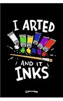 I Arted And It Inks: Calendar, Diary or Journal Gift for Painting Artists, Painters, Art Students and Teachers with 108 Pages, 6 x 9 Inches, Cream Paper, Glossy Finished
