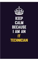 Keep calm Because I Am An IT Technician: Motivational and inspirational career blank lined gift notebook with matte finish