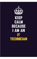 Keep calm Because I Am An IT Technician