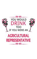 You Would Drink Too If You Were An Agricultural Representative: Best Agricultural Representative Notebook, Journal Gift, Diary, Doodle Gift or Notebook - 6 x 9 Compact Size- 109 Blank Lined Pages