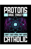 Protons Have Mass? I Didn't Even Know They Were Catholic