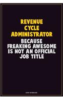 Revenue Cycle Administrator, Because Freaking Awesome Is Not An Official Job Title: Career Motivational Quotes 6x9 120 Pages Blank Lined Notebook Journal