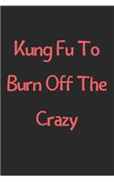 Kung Fu To Burn Off The Crazy: Lined Journal, 120 Pages, 6 x 9, Funny Kung Fu Gift Idea, Black Matte Finish (Kung Fu To Burn Off The Crazy Journal)