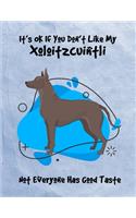 It's OK If You Don't Like My Xoloitzcuintli Not Everyone Has Good Taste