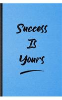 Success Is Yours: Lined Notebook For Positive Motivation. Funny Ruled Journal For Support Faith Belief. Unique Student Teacher Blank Composition/ Planner Great For Ho