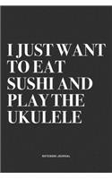 I Just Want To Eat Sushi And Play The Ukulele