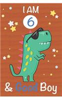 I am 6 and Good Boy: Dinosaur Journal, My Dinosaur Book A Happy Birthday 6 Years Old Dinosaur Activity Journal Notebook for Kids, 6 Year Old Birthday Gift for Boys! Birt