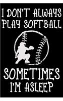 I Don't Always Play Softball Sometimes I'm Asleep: Softball Player Lined Journal Gifts. Best Softball Lined Journal Gifts For Softball Player who loves Softball. Cute Softball Player Lined Journal Gi