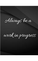 Always be a work in progress