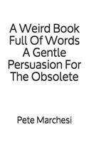 A Weird Book Full Of Words A Gentle Persuasion For The Obsolete