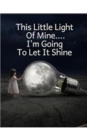 This Little Light of Mine....I'm Going to Let It Shine: Composition Notebook College Ruled Blank Lined Journal Diary