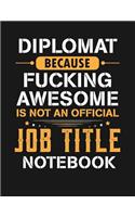 Diplomat Because Fucking Awesome Is Not an Official Job Title Notebook