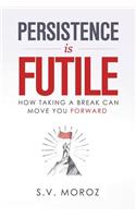 Persistence is Futile: How Taking a Break Can Move You Forward