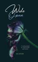 Wide Open: A True Story of Surviving a Series of Sexual Assaults, Healing Trauma and Recovering from Post-Traumatic Stress Disorder