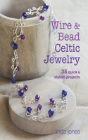 Wire & Bead Celtic Jewelry: 35 Quick & Stylish Projects