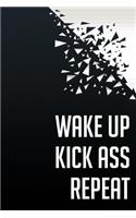 Wake Up Kick Ass Repeat