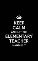 Keep Calm and Let the Elementary Teacher Handle It: Blank Lined 6x9 Elementary Teacher Quote Journal/Notebooks as Gift for Birthday, Holidays, Anniversary, Thanks Giving, Christmas, Graduation for You