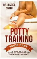 Potty Training Made Easy: A Step by Step Guide on How to Toilet Train Your Child Fast