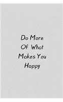 Do More of What Makes You Happy: Novelty Gifts - Lined Notebook Journal (6 X 9)