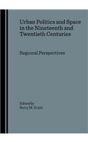Urban Politics and Space in the Nineteenth and Twentieth Centuries: Regional Perspectives