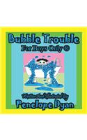 Bubble Trouble---For Boys Only (R): (English)