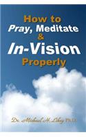 How to Pray, Meditate, & In-Vision Properly