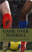 Game Over: Fußball: Der Untergang des Fußballs