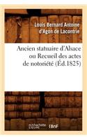 Ancien Statuaire d'Alsace Ou Recueil Des Actes de Notoriété (Éd.1825): (Histoire)