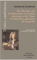 Six Discours Sur La Distinction Et l'Union Du Corps Et de l'Ame. Discours Physique de la Parole