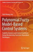 Polynomial Fuzzy Model-Based Control Systems: Stability Analysis and Control Synthesis Using Membership Function Dependent Techniques(64 Studies in Systems, Decision and Control)