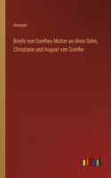 Briefe von Goethes Mutter an ihren Sohn, Christiane und August von Goethe