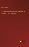 Latin Reader, Intended as a Companion to the Author's Latin Grammar