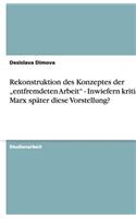 Rekonstruktion des Konzeptes der "entfremdeten Arbeit" - Inwiefern kritisiert Marx später diese Vorstellung?: (German)