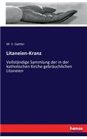 Litaneien-Kranz: Vollständige Sammlung der in der katholischen Kirche gebräuchlichen Litaneien(German)