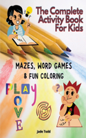 The Complete Activity Book For Kids - Mazes, Word Games and Fun Coloring