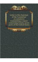 Letter to the Chairman of the Committee on Commerce Transmitting a Report Concerning Twenty-Seven Ports of the United States
