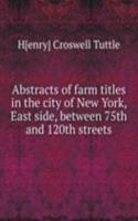 Abstracts of farm titles in the city of New York, East side, between 75th and 120th streets