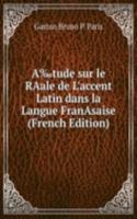 Aâ€°tude sur le RAale de L'accent Latin dans la Langue FranAsaise (French Edition)