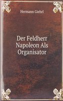 Der Feldherr Napoleon Als Organisator