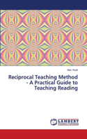 Reciprocal Teaching Method - A Practical Guide to Teaching Reading