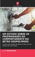 Um Estudo Sobre as Propriedades Do Comportamento Do Betão Geopolímero