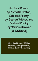 Pastoral Poems by Nicholas Breton, Selected Poetry by George Wither, and Pastoral Poetry by William Browne (of Tavistock)