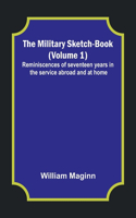 Military Sketch-Book (Volume 1); Reminiscences of seventeen years in the service abroad and at home