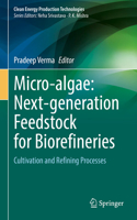 Micro-algae: Next-generation Feedstock for Biorefineries: Cultivation and Refining Processes(Clean Energy Production Technologies)